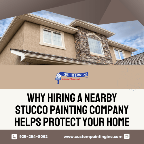 Why Hiring a Nearby Stucco Painting Company Helps Protect Your Livermore Home